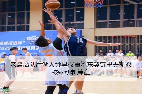 老詹离队后湖人领导权重塑东契奇里夫斯双核驱动新篇章